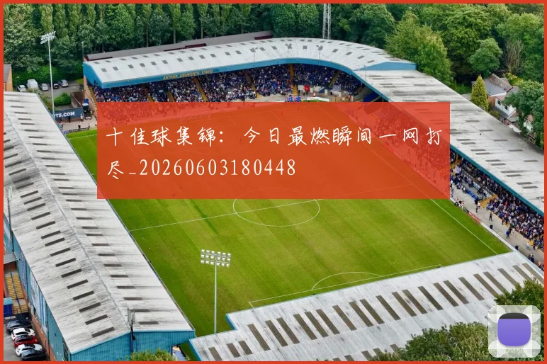 十佳球集锦：今日最燃瞬间一网打尽_20260603180448