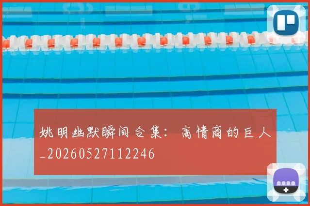 姚明幽默瞬间合集：高情商的巨人_20260527112246